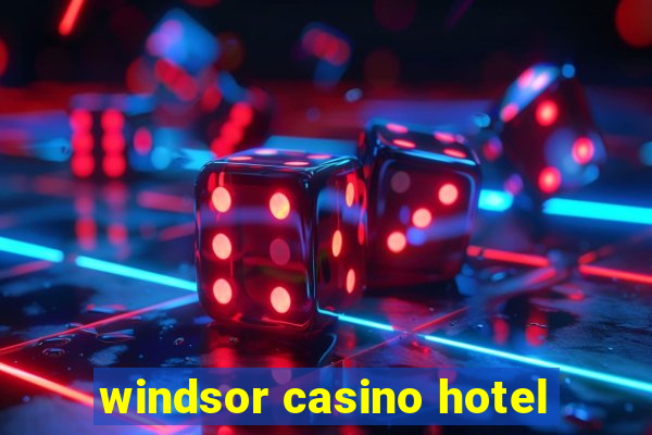 windsor casino hotel